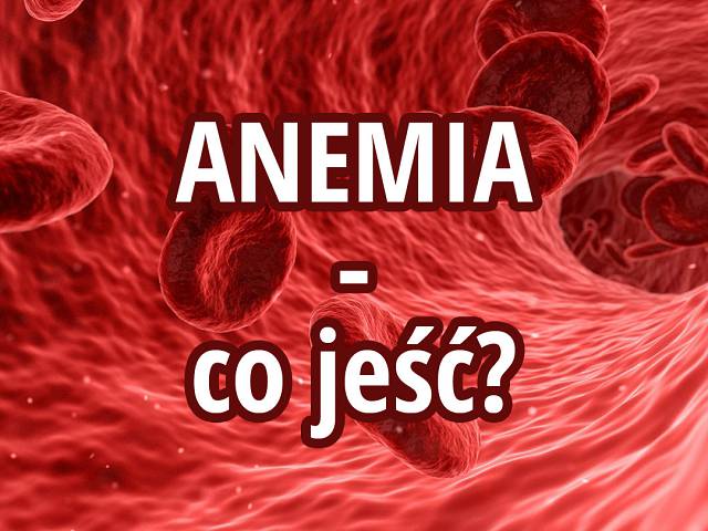 Anemia – co jeść, a czego unikać?