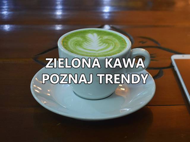 Zielona Kawa - poznaj trendy